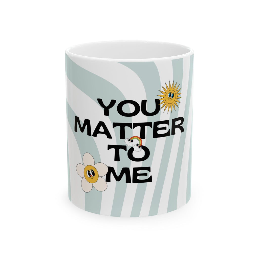 You Matter to Me Ceramic Mug — Positive Message Coffee Cup with Cute Daisy Design