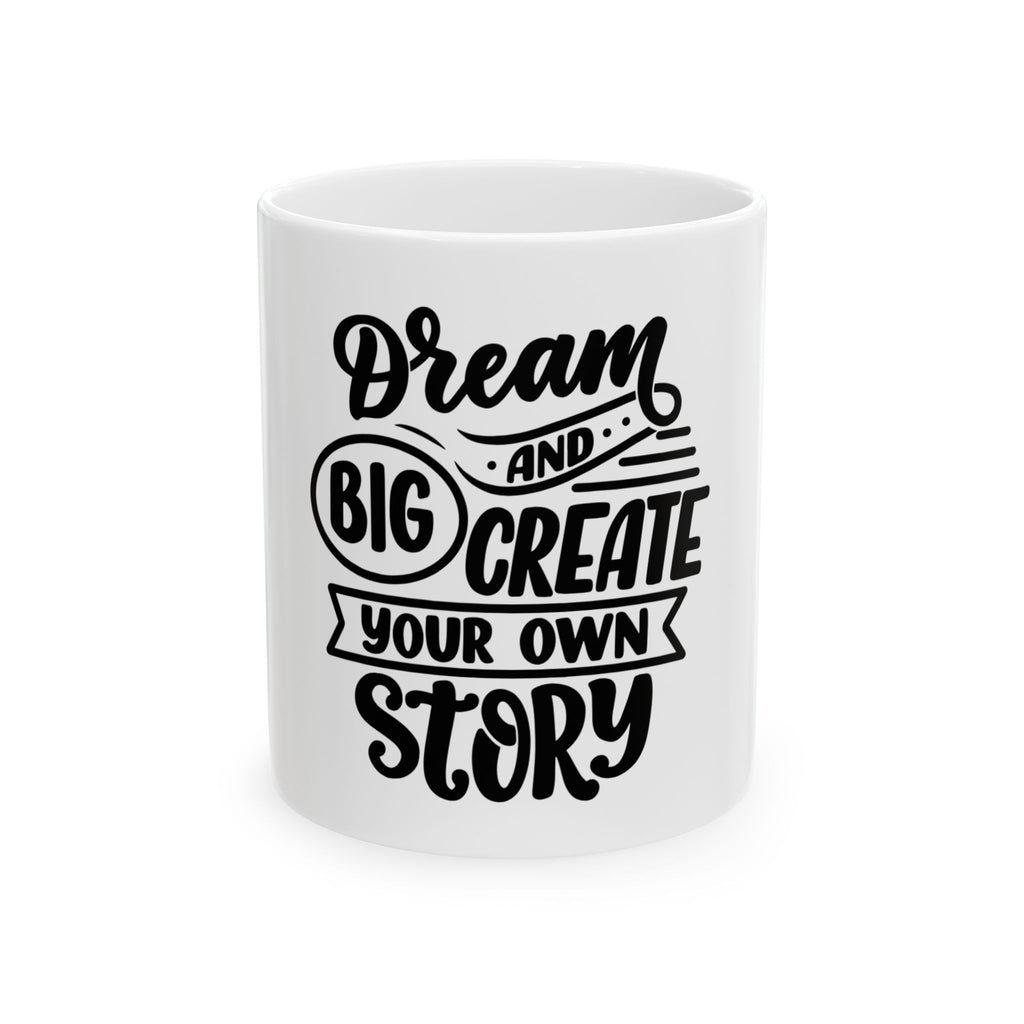 Inspirational Mug - "Dream Big and Create Your Own Story" Ceramic Coffee Cup (11oz, 15oz)