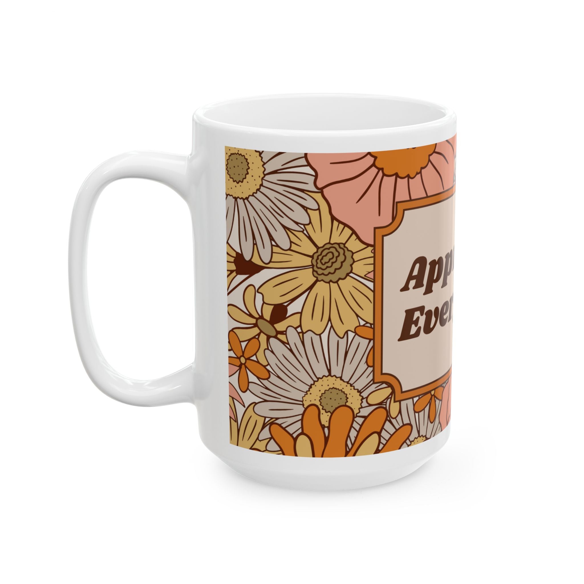 Appreciate Everything Floral Ceramic Mug — Retro Positive Quote Coffee Cup (11oz & 15oz)