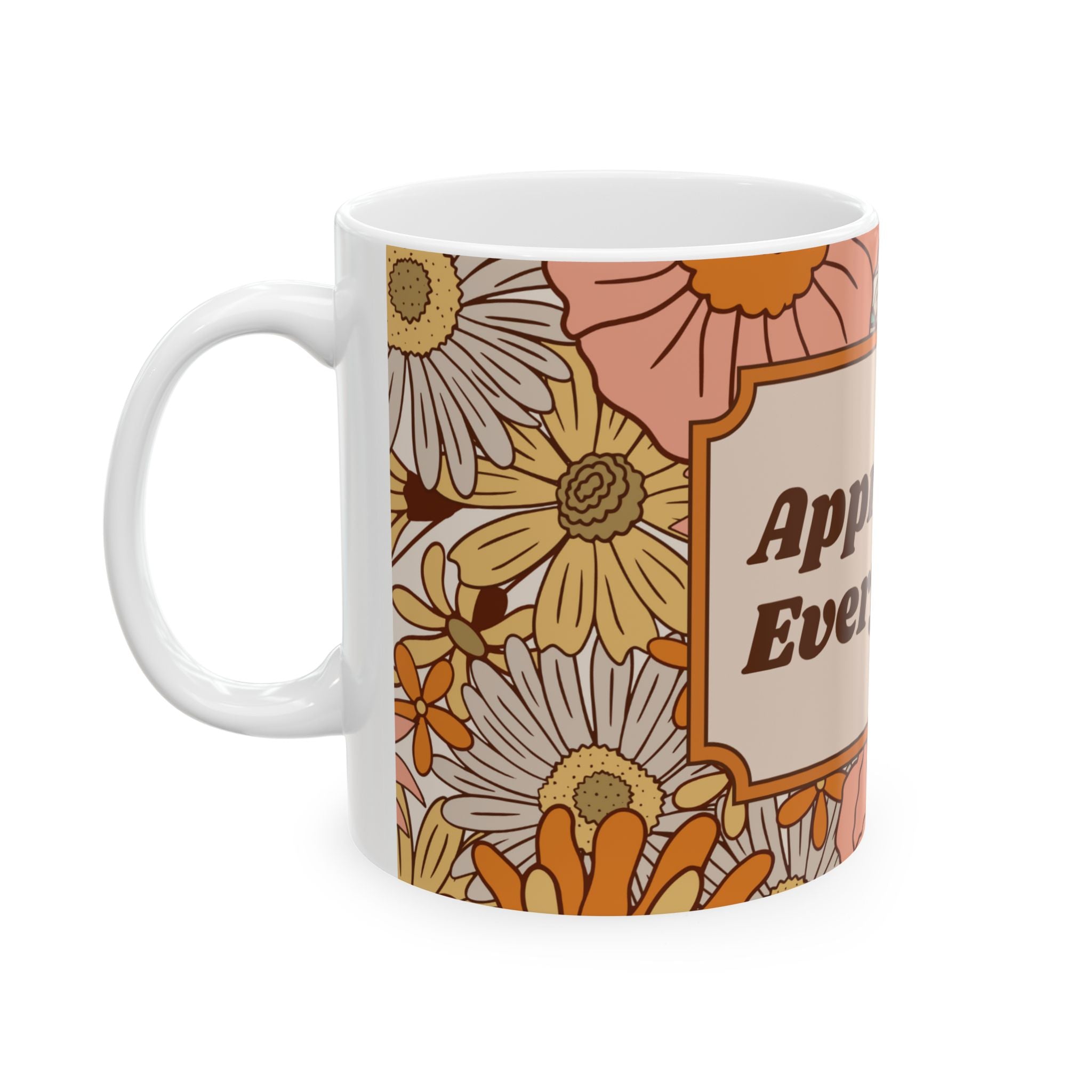 Appreciate Everything Floral Ceramic Mug — Retro Positive Quote Coffee Cup (11oz & 15oz)