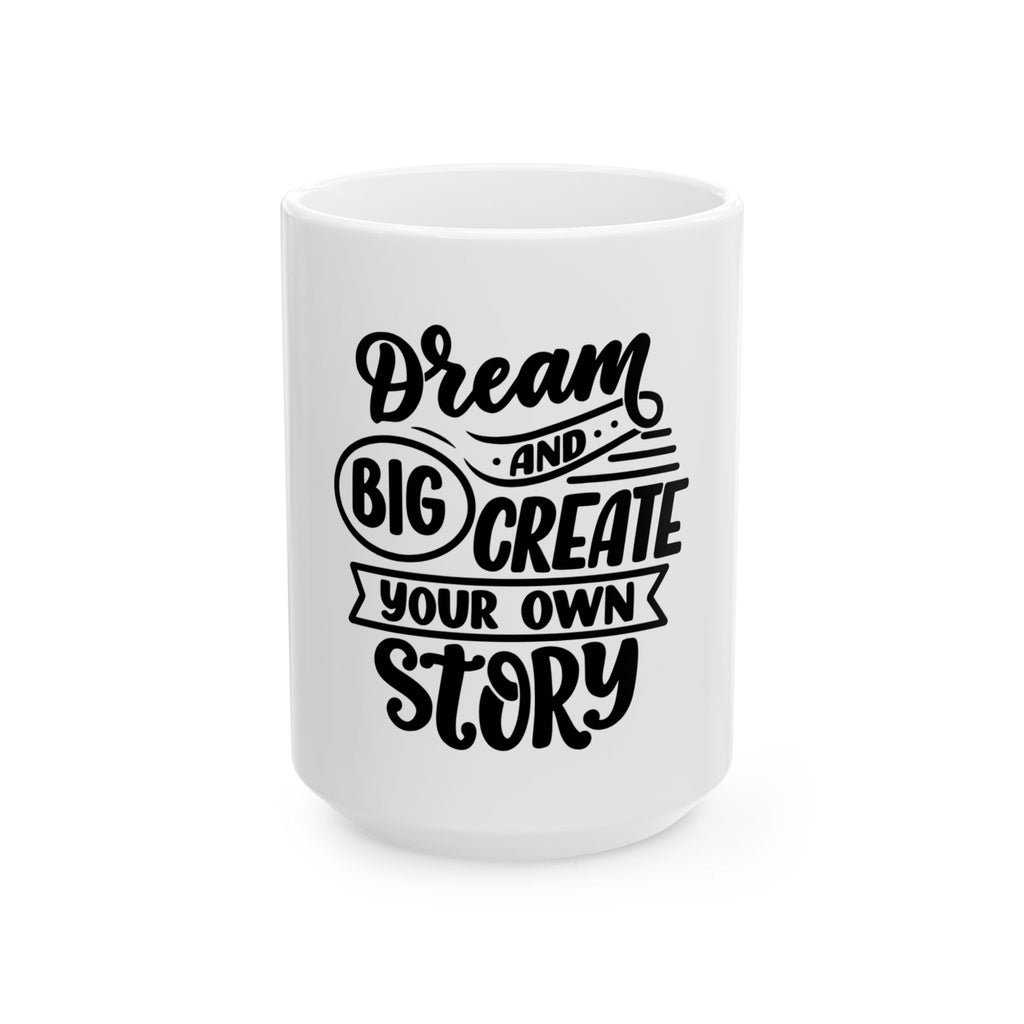 Inspirational Mug - "Dream Big and Create Your Own Story" Ceramic Coffee Cup (11oz, 15oz)