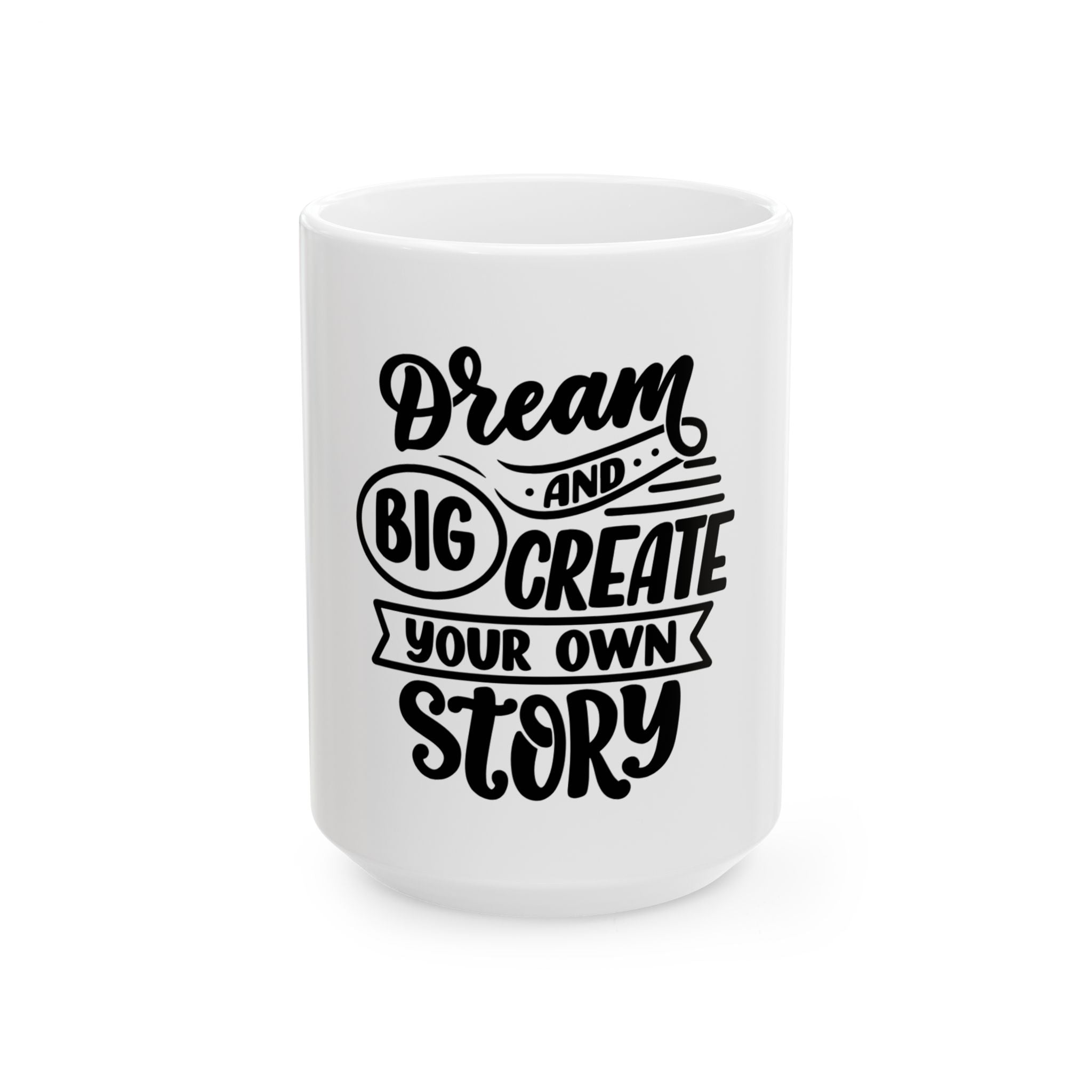 Inspirational Mug - "Dream Big and Create Your Own Story" Ceramic Coffee Cup (11oz, 15oz)