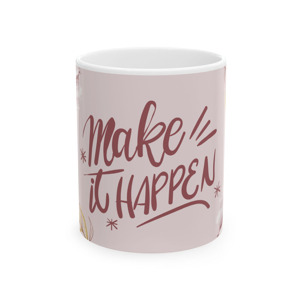 Make It Happen Ceramic Mug — Inspirational Pink Floral Coffee Cup (11oz & 15oz)