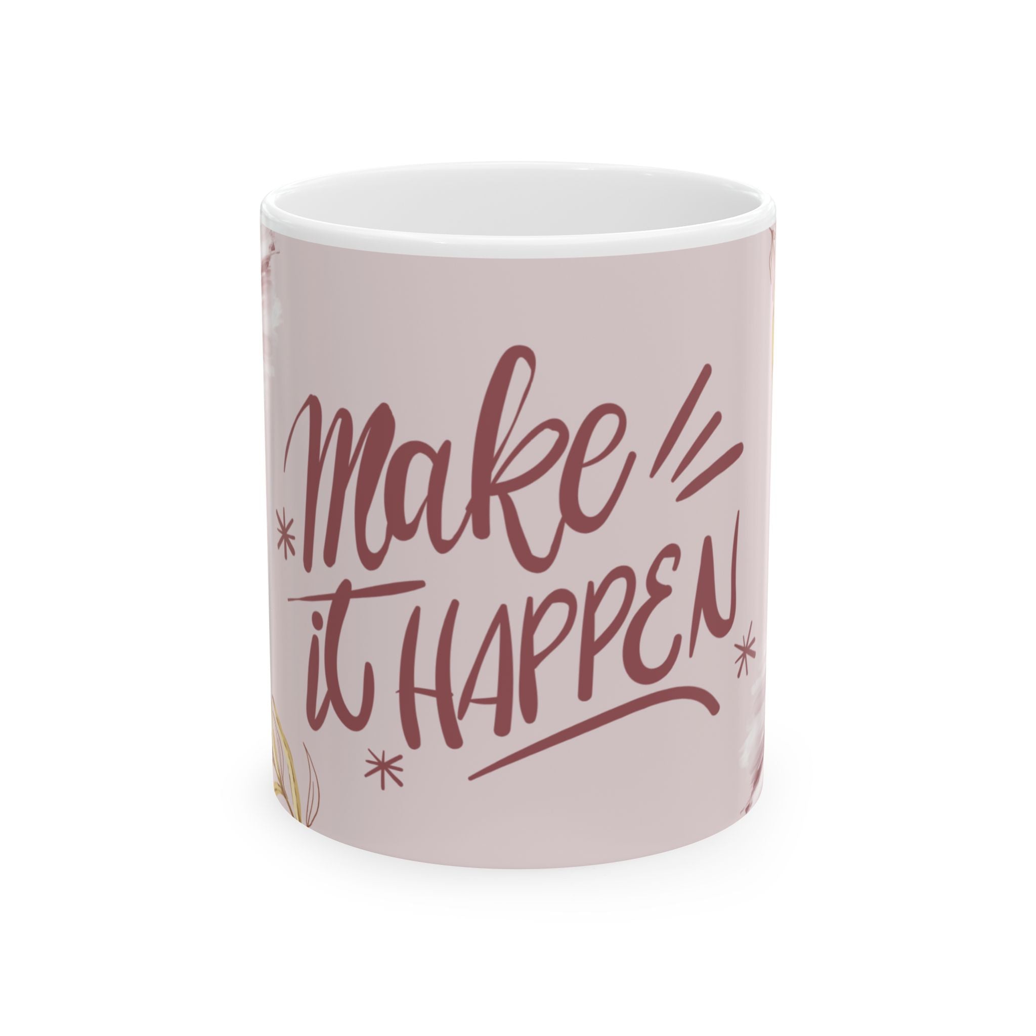 Make It Happen Ceramic Mug — Inspirational Pink Floral Coffee Cup (11oz & 15oz)